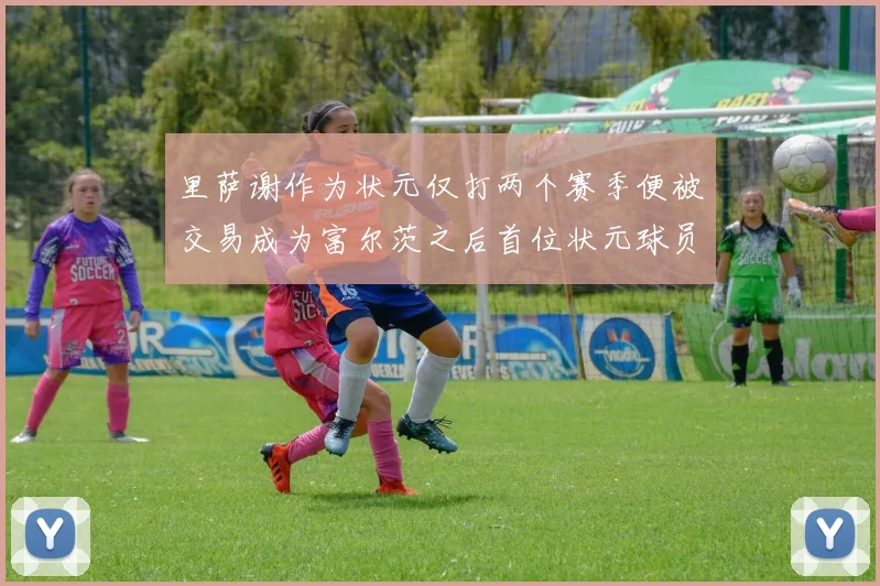 里萨谢作为状元仅打两个赛季便被交易成为富尔茨之后首位状元球员